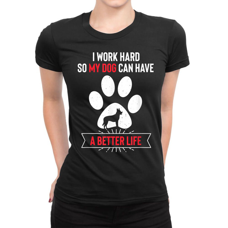 I Work Hard So My Dog Can Have A Better Life Dutch Shepherd T Shirt Ladies Fitted T-Shirt by kamrynshut8 | Artistshot