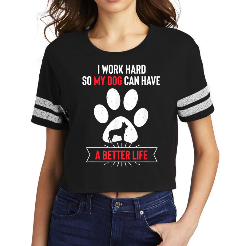 I Work Hard So My Dog Can Have A Better Life Dutch Shepherd T Shirt Scorecard Crop Tee by kamrynshut8 | Artistshot