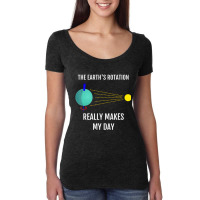 The Earth's Rotation Really Makes My Day Science Women's Triblend Scoop T-shirt | Artistshot