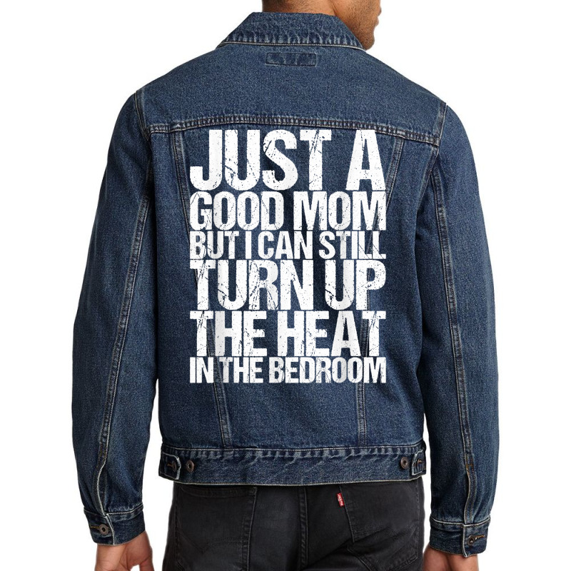 Just A Good Mom But I Can Still Turn Up The Heat In The Bedr T Shirt Men Denim Jacket | Artistshot