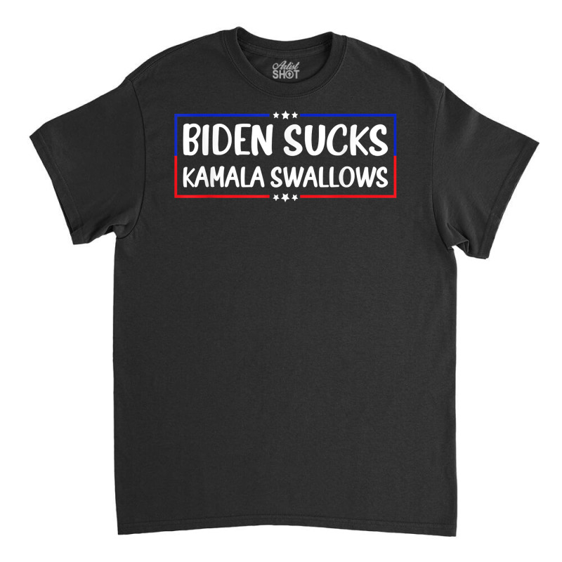 Biden Sucks Kamala Swallows Funny Biden And Kamala T Shirt Classic T-shirt | Artistshot