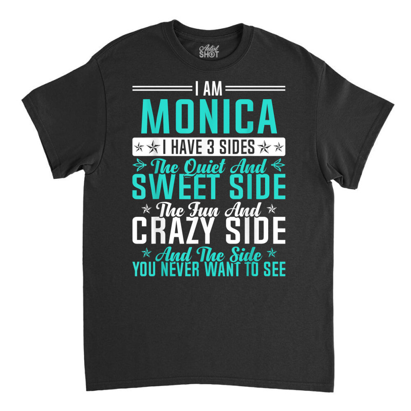 Monica I Have 3 Sides Funny Name Humor Nickname T Shirt Classic T-shirt by casimircorjki0 | Artistshot