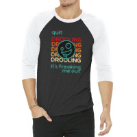 Quit Drooling It's Freaking Me Out 3/4 Sleeve Shirt | Artistshot