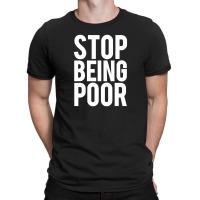 Stop Being Poor T-shirt | Artistshot