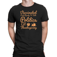 Vaccinated And Ready To Talk Politics At Thanksgiving T-shirt | Artistshot