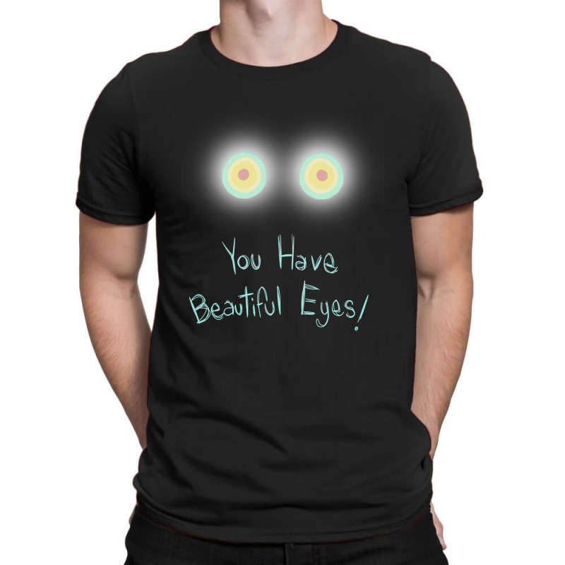 Limited Edition You Have Beautiful Eyes! T-shirt | Artistshot