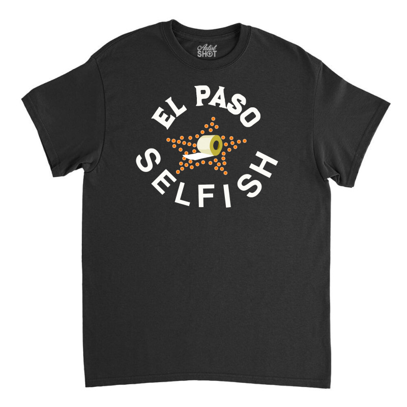 El Paso Selfish Classic T-shirt by COOLSTARS | Artistshot