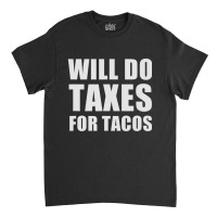 Will Do Taxes For Tacos Tax Accountant Bookkeeper Joke Classic T-shirt | Artistshot