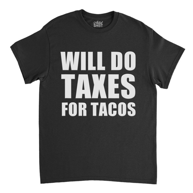 Will Do Taxes For Tacos Tax Accountant Bookkeeper Joke Classic T-shirt by longho | Artistshot