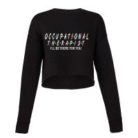 Ot  Occupational Therapy Shirt Will Be There For You Cropped Sweater | Artistshot