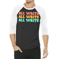 All Write All Write All Write Novel Writer T Shirt 3/4 Sleeve Shirt | Artistshot