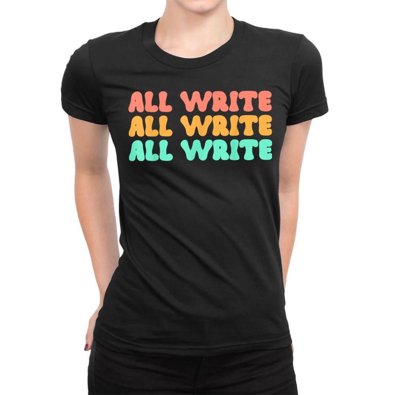 All Write All Write All Write Novel Writer T Shirt Ladies Fitted T-Shirt by pearleql2katnik | Artistshot