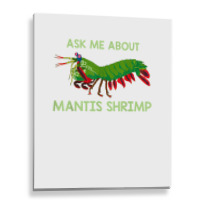 Crustacean Quote Ask Me About Mantis Shrimp T Shirt Metal Print Vertical | Artistshot