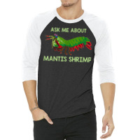 Crustacean Quote Ask Me About Mantis Shrimp T Shirt 3/4 Sleeve Shirt | Artistshot