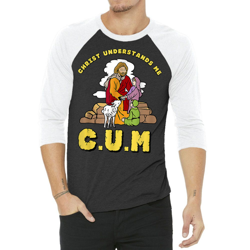 Christ Understands Me Cum T Shirt 3/4 Sleeve Shirt by luckenbg | Artistshot