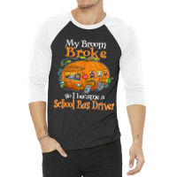 My Broom Broke So I Became A School Bus Driver 3/4 Sleeve Shirt | Artistshot