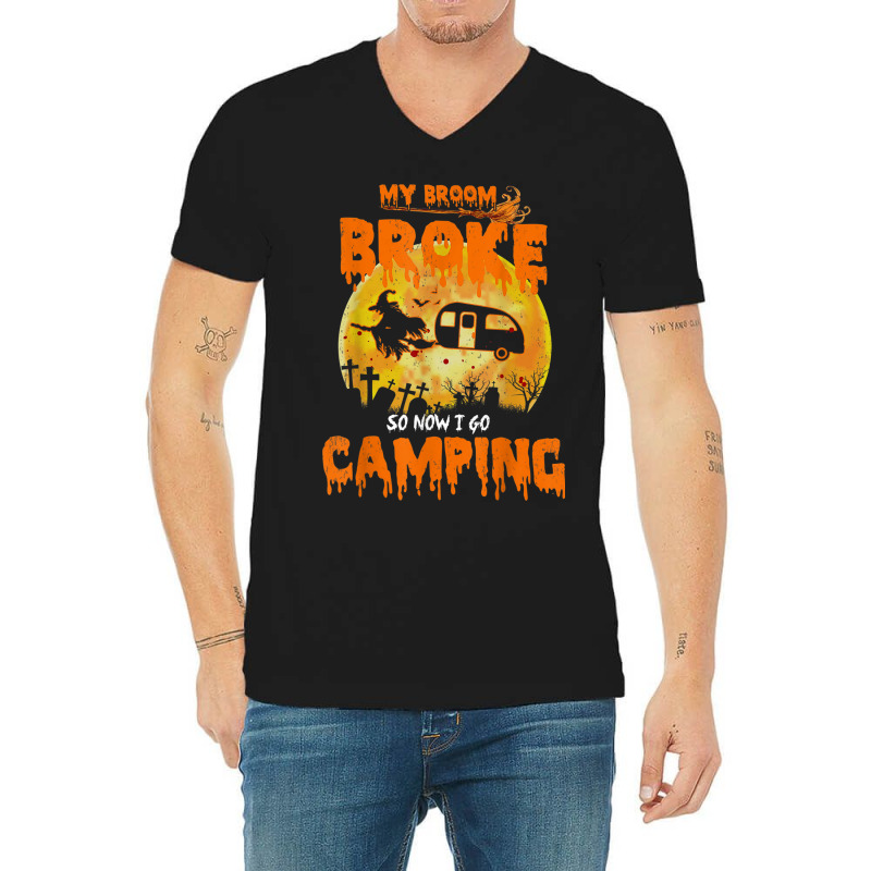 My Broom Broke So Now I Go Camping Funny Halloween Campers V-neck Tee | Artistshot