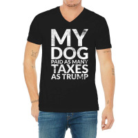 My Dog Paid As Many Taxes As Trump V-neck Tee | Artistshot