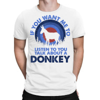 If Want Me Listen Talk About Animal Donkey T Shirt T-shirt | Artistshot