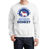 If Want Me Listen Talk About Animal Donkey T Shirt Crewneck Sweatshirt | Artistshot