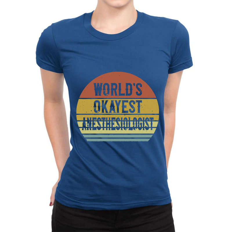 Anesthesiologist T Shirt World's Okayest Anesthesiologist Ladies Fitted T-shirt | Artistshot