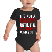 It's Not A Party Until The Sausage Comes Out! T Shirt Baby Bodysuit | Artistshot