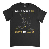 Inhale Exhale & Leave Me Alone Mental Self Help Love Woman T Shirt Classic T-shirt | Artistshot