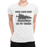 Funny Christmas Vacation Burn Some Dust Eat My Rubber Humor Ladies Fitted T-shirt | Artistshot