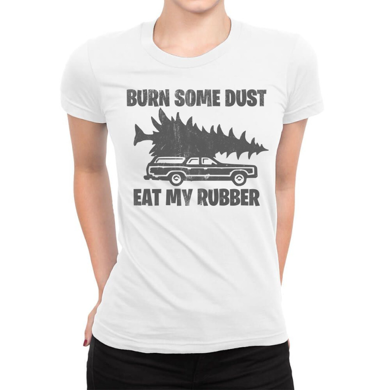 Funny Christmas Vacation Burn Some Dust Eat My Rubber Humor Ladies Fitted T-Shirt by borscsjawedix | Artistshot