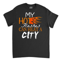 My Hot Flashes Can Heat A City For Menopause Women T Shirt Classic T-shirt | Artistshot