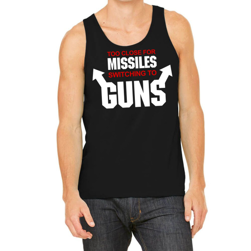 Too Close For Missiles Switching To Guns Quote Tank Top | Artistshot