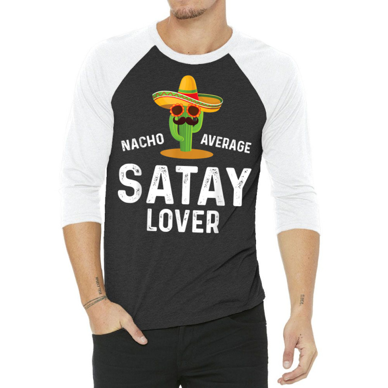 Mens Nacho Average Satay Lover Chicken Meat Indonesia T Shirt 3/4 Sleeve Shirt | Artistshot