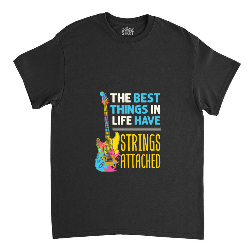 The Best Things In Life Have Strings Attached Guitar Player Guitarist Classic T-shirt by TerryPhelps | Artistshot