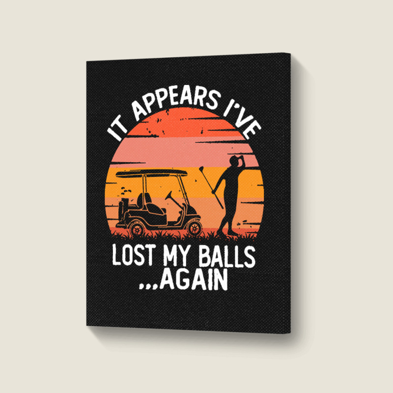 Funny Golf Sayings T  Shirtit Appears I've Lost My Balls Again Funny G Portrait Canvas Print | Artistshot