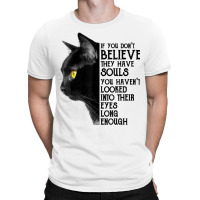 If You Don't Believe They Have Souls Black Cat Lover Gift T Shirt T-shirt | Artistshot