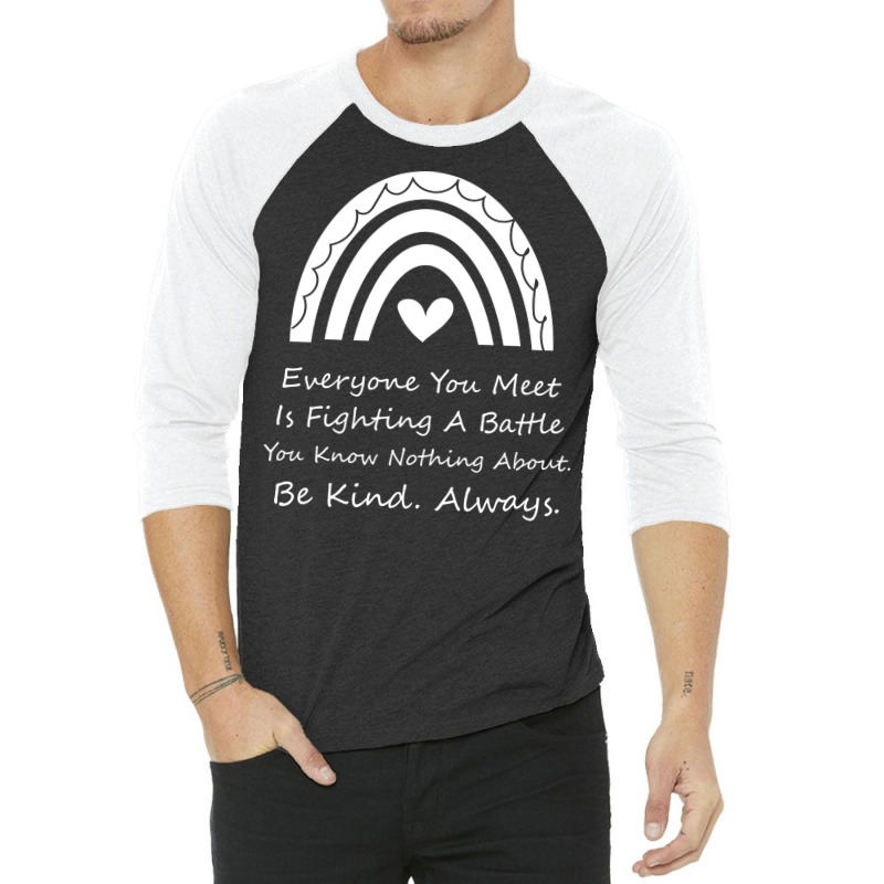 Everyone You Meet Is Fighting A Battle You Know Nothing About Be Kind 3/4 Sleeve Shirt | Artistshot