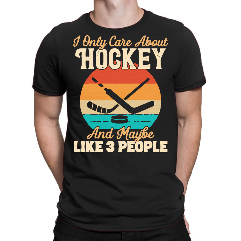 I Only Care About T  Shirt I Only Care About Hockey And Maybe Like 3 P T-shirt | Artistshot