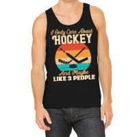 I Only Care About T  Shirt I Only Care About Hockey And Maybe Like 3 P Tank Top | Artistshot