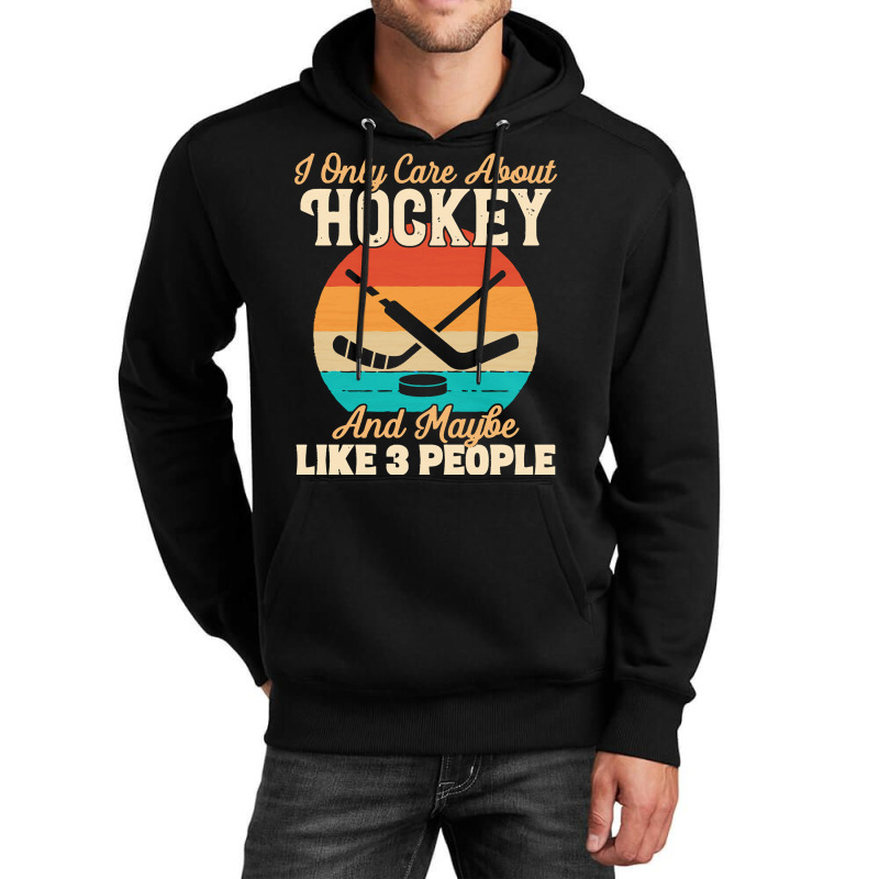 I Only Care About T  Shirt I Only Care About Hockey And Maybe Like 3 P Unisex Hoodie | Artistshot