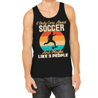 I Only Care About T  Shirt I Only Care About Soccer And Maybe Like 3 P Tank Top | Artistshot