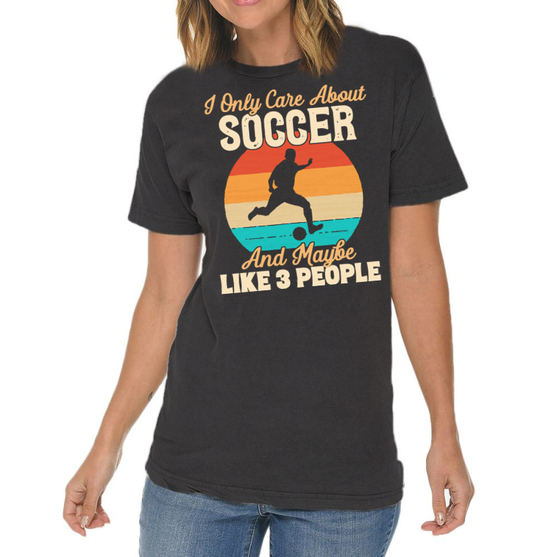 I Only Care About T  Shirt I Only Care About Soccer And Maybe Like 3 P Vintage T-shirt | Artistshot