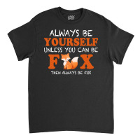 Always Be Yourself Unless You Can Be Fox For Dark Classic T-shirt | Artistshot