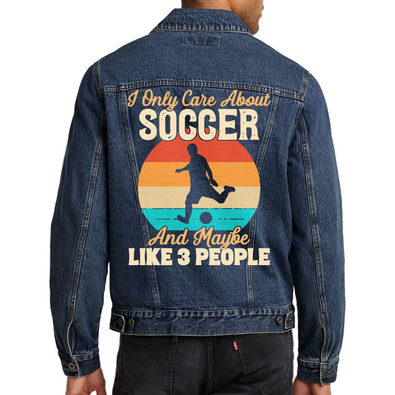 I Only Care About T  Shirt I Only Care About Soccer And Maybe Like 3 P Men Denim Jacket | Artistshot