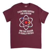 Everything Happens For A Reason That Reason Is Physics Classic T-shirt | Artistshot