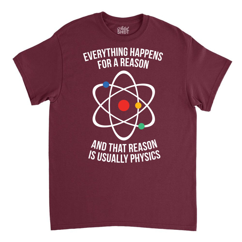 Everything Happens For A Reason That Reason Is Physics Classic T-shirt by waailealesj | Artistshot