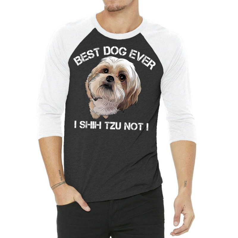 Shih Tzu T Shirt Funny Dog Pet Best Dog Ever Gift Birthday 3/4 Sleeve Shirt by atereabag | Artistshot