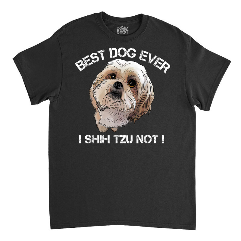 Shih Tzu T Shirt Funny Dog Pet Best Dog Ever Gift Birthday Classic T-shirt by atereabag | Artistshot