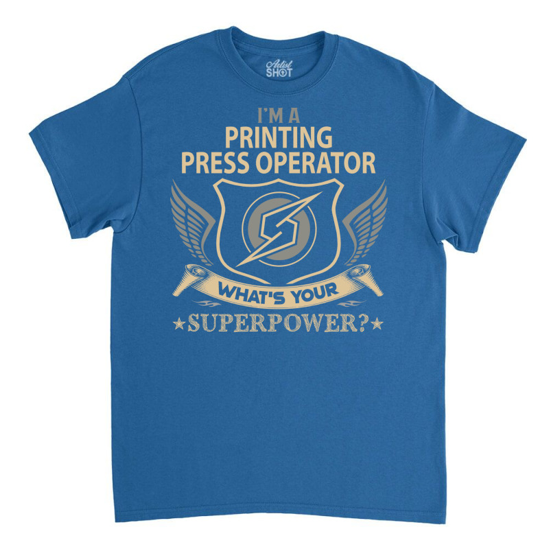 Printing Press Operator Superpower Classic T-shirt by caplisigoshar | Artistshot