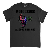 Motocross Gift All Good In The Mud Dirt Biker Gift Vintage Classic T-shirt | Artistshot