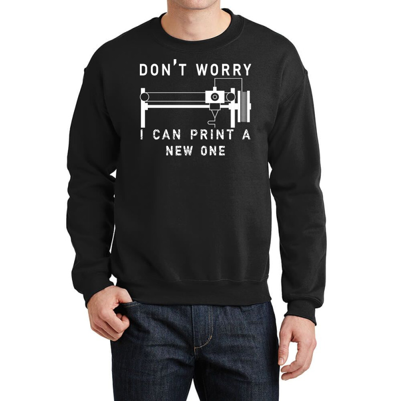 Dont Worry I Can Print A New One 3d Printing Gift Crewneck Sweatshirt by quningakaara8 | Artistshot